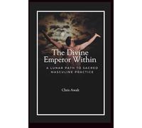 The Divine Emperor Within: A Lunar Path to Sacred Masculine Practice (The Divine Masculine Series)