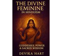The Divine Feminine in Hinduism: Goddesses, Power & Sacred Wisdom