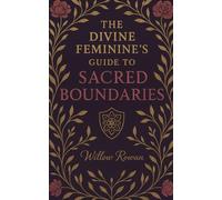The Divine Feminine’s Guide to Sacred Boundaries: Rituals, Practices, and Energetic Wisdom to Protect Your Peace