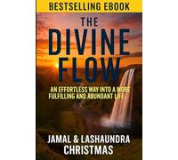 The Divine Flow: An Effortless Way Into A More Fulfilling And Abundant Life