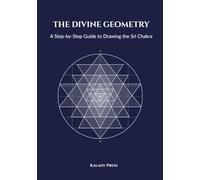 THE DIVINE GEOMETRY: A Step-by-Step Guide to Drawing the Sri Chakra