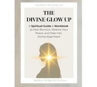The Divine Glow Up: A Spiritual Guide & Workbook to Heal Burnout, Restore Your Peace, and Step Into Divine Alignment