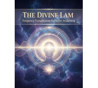 The Divine I Am: Frequency Transmissions For Inner Awakening