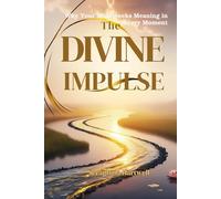 The Divine Impulse: Why Your Mind Seeks Meaning in Every Momen (1.Science Meets Spirit)