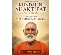 THE DIVINE KUNDALINI SHAKTIPAT WISDOM: A GUIDE TO SHAKTIPAT MAHAYOGA