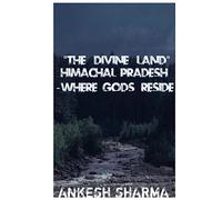 The Divine Land: Himachal Pradesh - Where Gods Reside