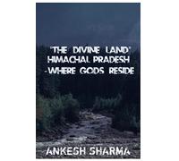 The Divine Land: Himachal Pradesh - Where Gods Reside