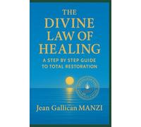 The Divine Law of Healing: A Step-by-Step Guide to Total Restoration