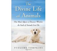 The Divine Life of Animals: One Man's Quest to Discover Whether the Souls of Animals Live on