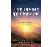The Divine Love Memoir: How I Discovered the Most Secret of All Secrets
