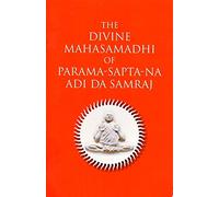The Divine Mahasamadhi of Parama-Sapta-Na Adi Da Samraj