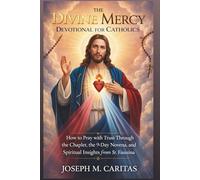 The Divine Mercy Devotional for Catholics: How to Pray with Trust Through the Chaplet, the 9-Day Novena, and Spiritual Insights from St. Faustina