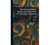 The Divine Mind: Being the Treatises of the Fifth Ennead