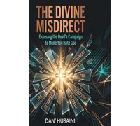 The Divine Misdirect: Exposing the Devil's Campaign to Make You Hate God