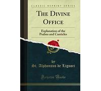 The Divine Office: Explanation of the Psalms and Canticles (Classic Reprint)