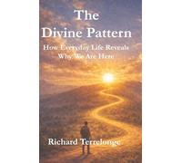 The Divine Pattern: How Everyday Life Reveals Why We Are Here