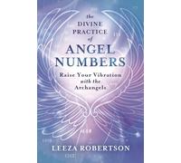 The Divine Practice of Angel Numbers: Raise Your Vibration with the Archangels