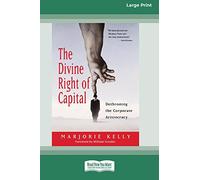 The Divine Right of Capital: Dethroning the Corporate Aristocracy [16 Pt Large Print Edition]