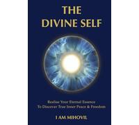 THE DIVINE SELF: Realise Your Eternal Essence To Discover True Inner Peace & Freedom