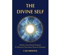 THE DIVINE SELF: Realise Your Eternal Essence To Discover True Inner Peace & Freedom