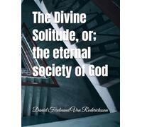 The Divine Solitude, or; the eternal society of God