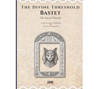 The Divine Threshold: Kemetic - Volume 2: Bastet: The Sacred Hearth: A Devotional Workbook & Reflection Journal for the Lady of Cats