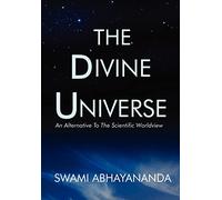 The Divine Universe: An Alternative To The Scientific Worldview