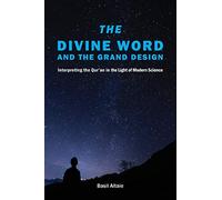 The Divine Word and The Grand Design: Interpreting the Qur'an in the Light of Modern Science