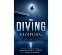 The Diving Devotional: A 40 Day Christian Devotional for Divers, Diving Athletes, Competitive Divers, and Olympic Platform Athletes Seeking Faith, Courage, Confidence, and A Stronger Walk with Christ