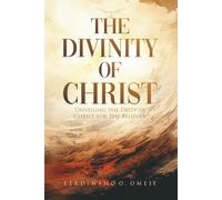 THE DIVINITY OF CHRIST: Unveiling the Deity of Christ for the Believer