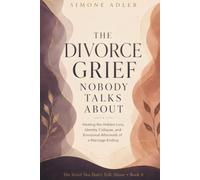 The Divorce Grief Nobody Talks About: Healing the Hidden Loss, Identity Collapse, and Emotional Aftermath of a Marriage Ending (The Grief You Don't Talk About)