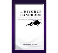 The Divorce Handbook: A Comprehensive Guide to Navigating the Legal, Financial, and Emotional Process