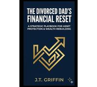 The Divorced Dad's Financial Reset: A Strategic Playbook for Asset Protection and Wealth Rebuilding