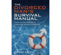 The Divorced Man's Survival Manual : Tips on Eating Well, Looking Good and Dating