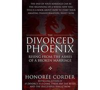 The Divorced Phoenix: Rising From the Ashes of a Broken Marriage (The Divorce Recovery Series)