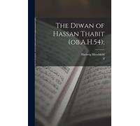 The Diwan of Hassan Thabit (ob.A.H.54);