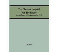 The Dixmont Hospital For The Insane; Annual Report Of The Managers For 1915