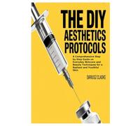 The DIY Aesthetics Protocols: A Comprehensive Step by Step Guide on Everyday Skincare and Beauty Techniques for a Radiant and Youthful Skin