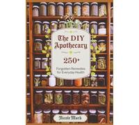The DIY Apothecary: 250+ Forgotten Remedies for Everyday Health