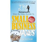 The DIY Entrepreneur’s Step-By-Step Guide to Small Business Taxes: Easy-to-Follow Strategies to Avoid Audits, Save Time, and Keep More of Your Hard-Earned Money-The Legal Way!