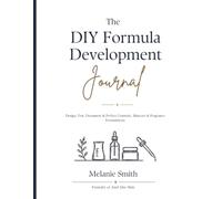 The DIY Formula Development Journal: Design, Test, Document & Perfect Cosmetic, Skincare & Fragrance Formulations