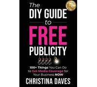 The DIY Guide to FREE Publicity: 100+ Things You Can Do to Get Media Coverage for Your Business Now