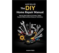 The DIY Home Repair Manual: Step-by-Step Guide to Fix Drains, Toilets, Faucets & Bikes and Save Money on Technicians