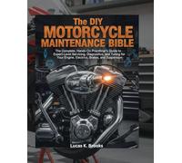 The DIY Motorcycle Maintenance Bible: The Complete, Hands-On Practitioner's Guide to Expert-Level Servicing, Diagnostics, and Tuning for Your Engine, ... (The Essential Do-It-Yourself Bibles)