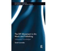 The DIY Movement in Art, Music and Publishing: Subjugated Knowledges (Routledge Research in Cultural and Media Studies)