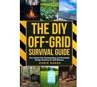 The DIY Off-Grid Survival Guide: Your Hassle-Free Homesteading and Renewable Energy Solutions for Self-Reliance