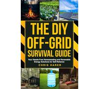 The DIY Off-Grid Survival Guide: Your Hassle-Free Homesteading and Renewable Energy Solutions for Self-Reliance