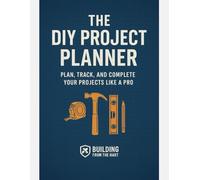 The DIY Project Planner: Plan, Track, and Complete Your Projects Like a Pro