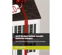 The DIY Tiny House Handbook: Innovative Construction Techniques:.: The Tiny House Of Tomorrow, our new safe place. (The Tiny House movement, a minimalists life.)