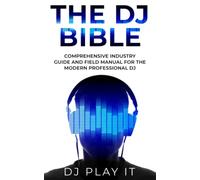 The DJ Bible: Comprehensive Industry Guide and Field Manual for the Modern Professional DJ